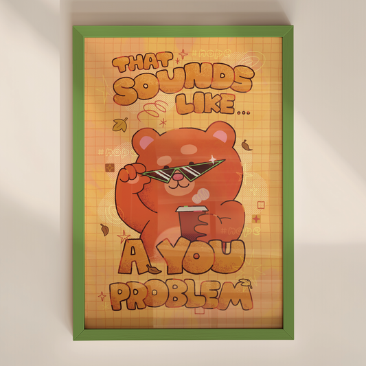 That Sounds Like A You Problem 4x6" Print